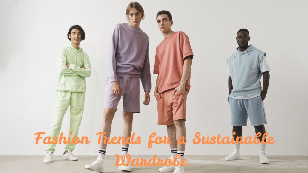 Best Fashion Trends for a Sustainable Wardrobe