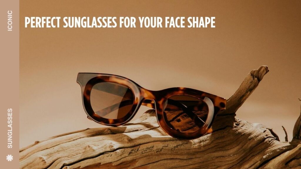 How to Choose the Perfect Sunglasses for Your Face Shape